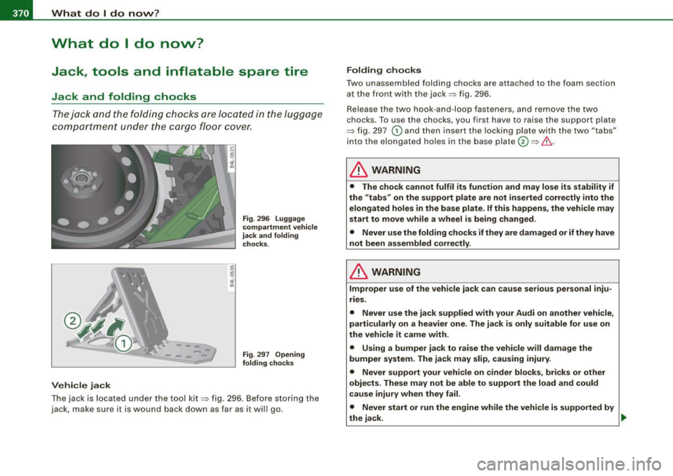 AUDI Q7 2009  Owner´s Manual lllffll.___W_ h_ a_t _d_ o_ l _d _o_ n_ o_ vv_ ? ______________________________________________  _ 
What  do  I  do  now? 
Jack,  tools  and  inflatable  spare  tire 
Jack  and  folding  chocks 
The j