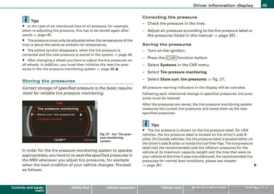 AUDI Q7 2009  Owner´s Manual [ i ] Tip s 
• In  the  case  of  an  intentional  loss  of  air  pressure,  for  example, 
when  re -adjusting  tire  pressure,  this  has to  be stored  again  after ­
wards:::::, 
page 45 . 
•