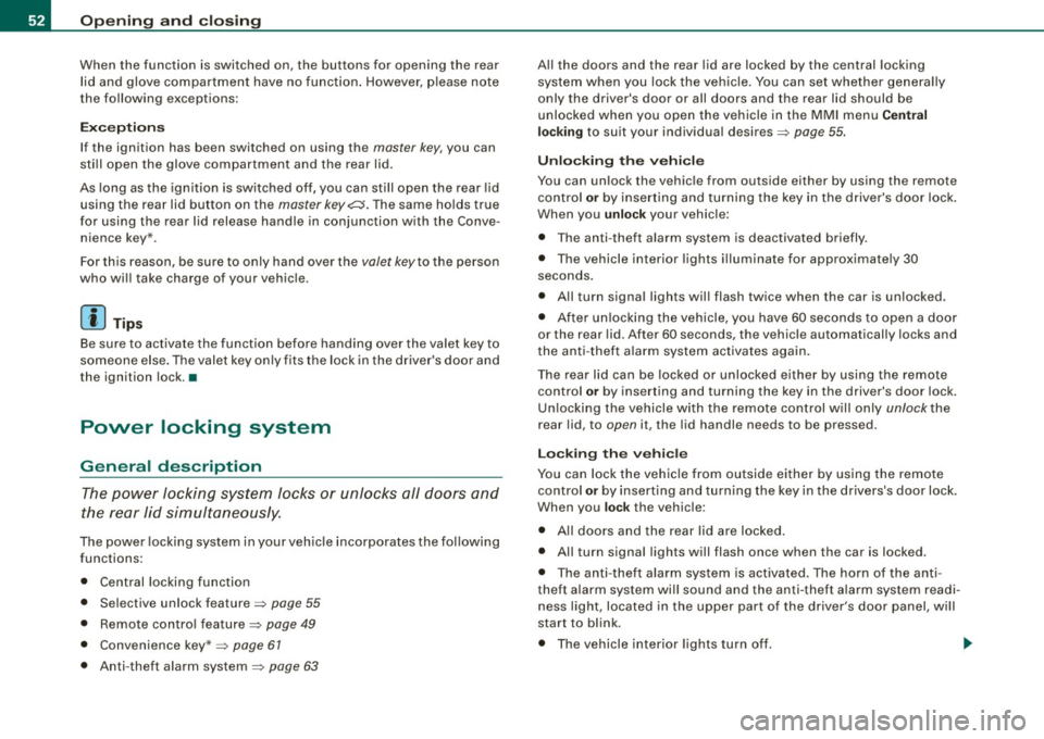 AUDI Q7 2009 Owner´s Manual Openin g a nd clo sin g
When the function is switched on, the buttons for opening the rear
lid and glove compartment have no function . However, please note
the following except AUDI Q7 2009 Owner´s Manual Openin g a nd clo sin g
When the function is switched on, the buttons for opening the rear
lid and glove compartment have no function . However, please note
the following except