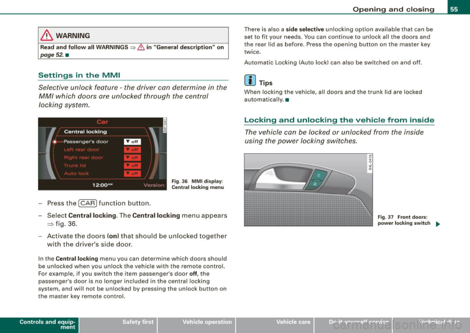 AUDI Q7 2009 Owner´s Manual & WARNING
Read an d foll ow all W ARNIN GS ~ & in "Ge nera l de scription " on
page 52. •
Settings in the MMI
Selective unlock feature -the driver can determine in the
MM/ which AUDI Q7 2009 Owner´s Manual & WARNING
Read an d foll ow all W ARNIN GS ~ & in "Ge nera l de scription " on
page 52. •
Settings in the MMI
Selective unlock feature -the driver can determine in the
MM/ which