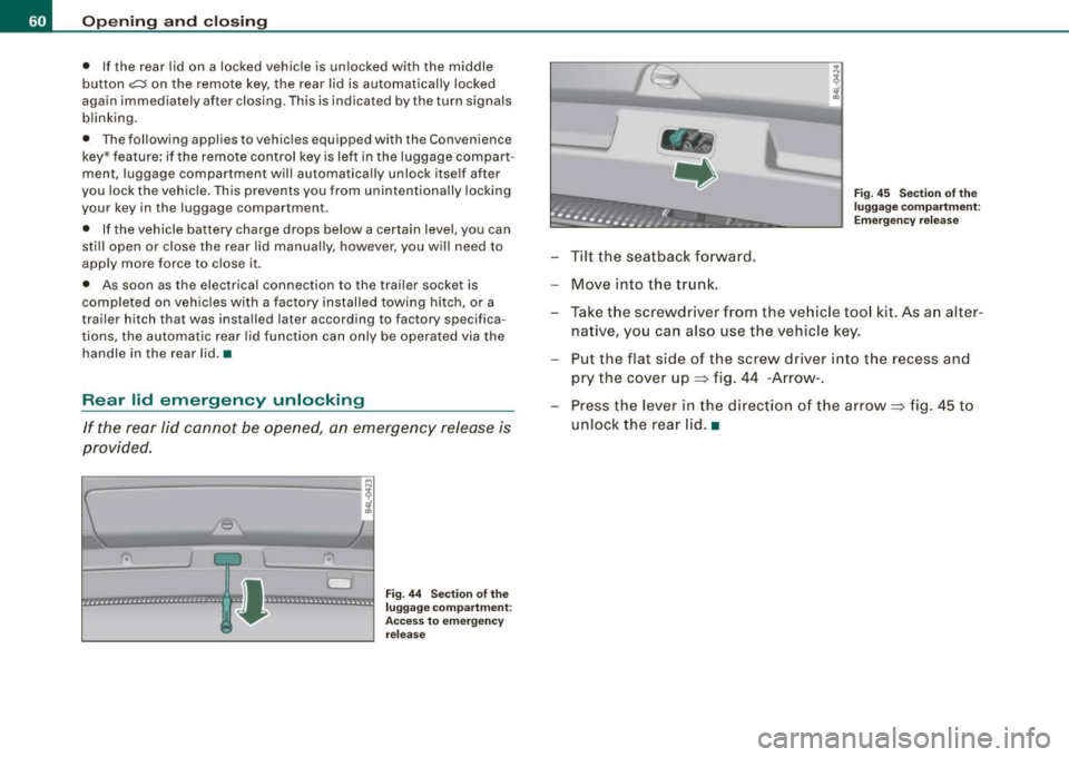 AUDI Q7 2009 Owner´s Manual Opening and closing
• If the rear l id on a locked vehicle is unlocked with the middle
button
~ on the remote key, the rear lid is automatically locked
again immediately aft AUDI Q7 2009 Owner´s Manual Opening and closing
• If the rear l id on a locked vehicle is unlocked with the middle
button
~ on the remote key, the rear lid is automatically locked
again immediately aft