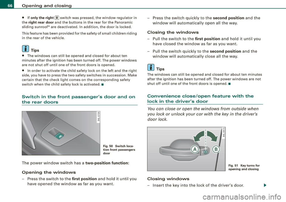 AUDI Q7 2009 Owner´s Manual Opening and closing
• If onl y the right (!) switch was pressed, the window regulator in
t he
right rear door and the buttons in the rear for the Panoramic
sliding sunroof * AUDI Q7 2009 Owner´s Manual Opening and closing
• If onl y the right (!) switch was pressed, the window regulator in
t he
right rear door and the buttons in the rear for the Panoramic
sliding sunroof *
