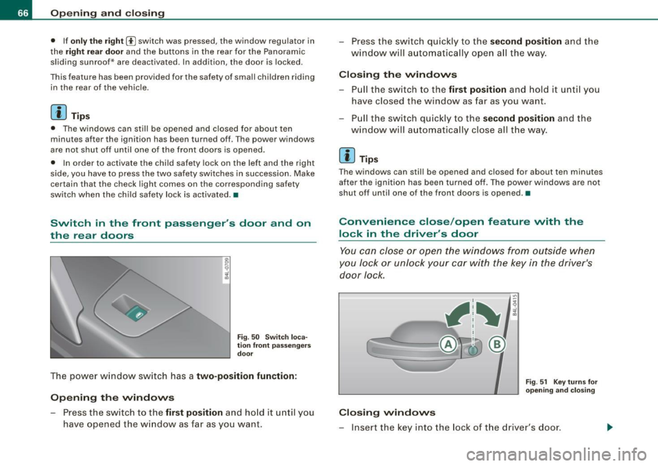 AUDI Q7 2009  Owner´s Manual Opening  and  closing 
•  If onl y the  right (!) switch  was  pressed,  the  window  regulator  in 
t he 
right  rear  door and  the  buttons  in  the  rear  for  the  Panoramic 
sliding  sunroof *