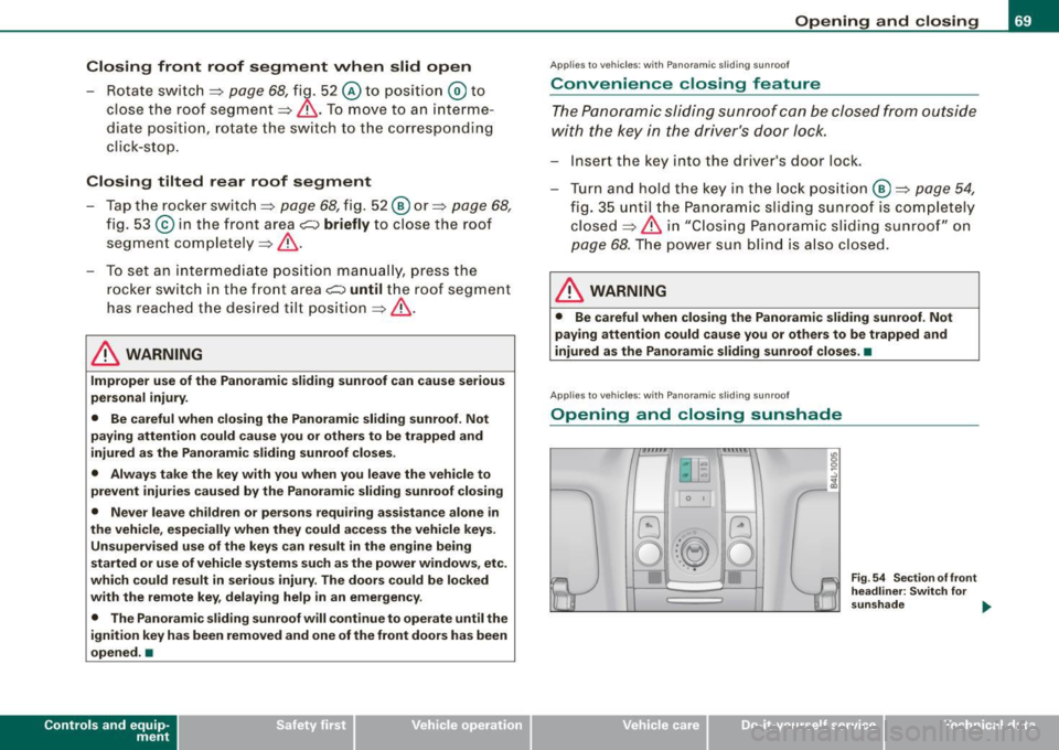 AUDI Q7 2009  Owner´s Manual Closing  front  roof  segment when slid  open 
-Rotate  switch  => page  68, fi~ . 52 © to  position @ to 
close  the  roof  segment=> 
&-To move  to  an  interme­
diate  position,  rotate  the swit