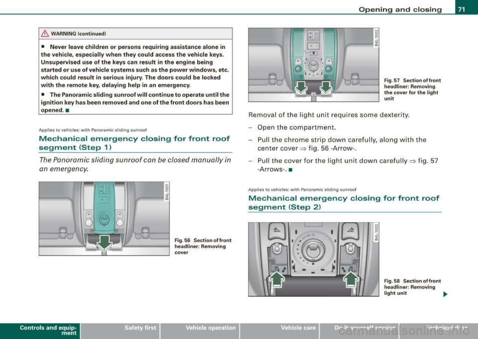 AUDI Q7 2009 Owner´s Manual & WARNING !continued)
• Never leave children or persons requiring assistance alone in
the vehicle, especially when they could access the vehicle keys.
Unsupervised use of the AUDI Q7 2009 Owner´s Manual & WARNING !continued)
• Never leave children or persons requiring assistance alone in
the vehicle, especially when they could access the vehicle keys.
Unsupervised use of the
