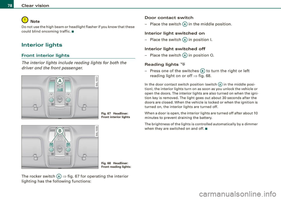 AUDI Q7 2009 Owner´s Manual Clear vision
0 Note
Do not use the h igh beam or headlight flasher if you know that these
could blind oncoming traffic. •
Interior lights
Front interior lights
The interior li AUDI Q7 2009 Owner´s Manual Clear vision
0 Note
Do not use the h igh beam or headlight flasher if you know that these
could blind oncoming traffic. •
Interior lights
Front interior lights
The interior li