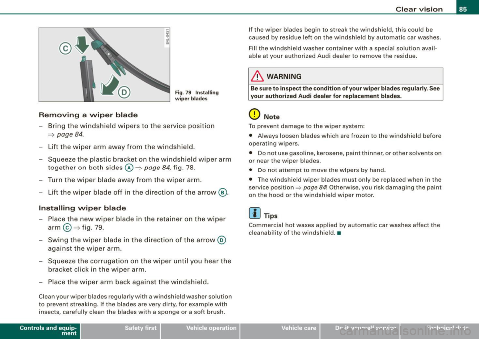 AUDI Q7 2009 Owner´s Manual Removing a wiper blade
Fig. 79 Installing
wiper blades
-Bring the windshield wipers to the service position
=> page
84.
- Lift the wiper arm away from the windshield .
- Squ AUDI Q7 2009 Owner´s Manual Removing a wiper blade
Fig. 79 Installing
wiper blades
-Bring the windshield wipers to the service position
=> page
84.
- Lift the wiper arm away from the windshield .
- Squ