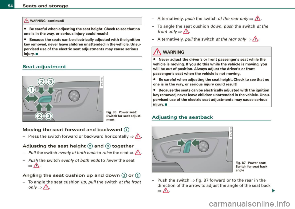 AUDI Q7 2009 Owner´s Manual Seats and storage
& WARNING (continued)
• Be careful when adjusting the seat height. Check to see that no
one is in the way, or serious injury could result!
• Because the seats c AUDI Q7 2009 Owner´s Manual Seats and storage
& WARNING (continued)
• Be careful when adjusting the seat height. Check to see that no
one is in the way, or serious injury could result!
• Because the seats c