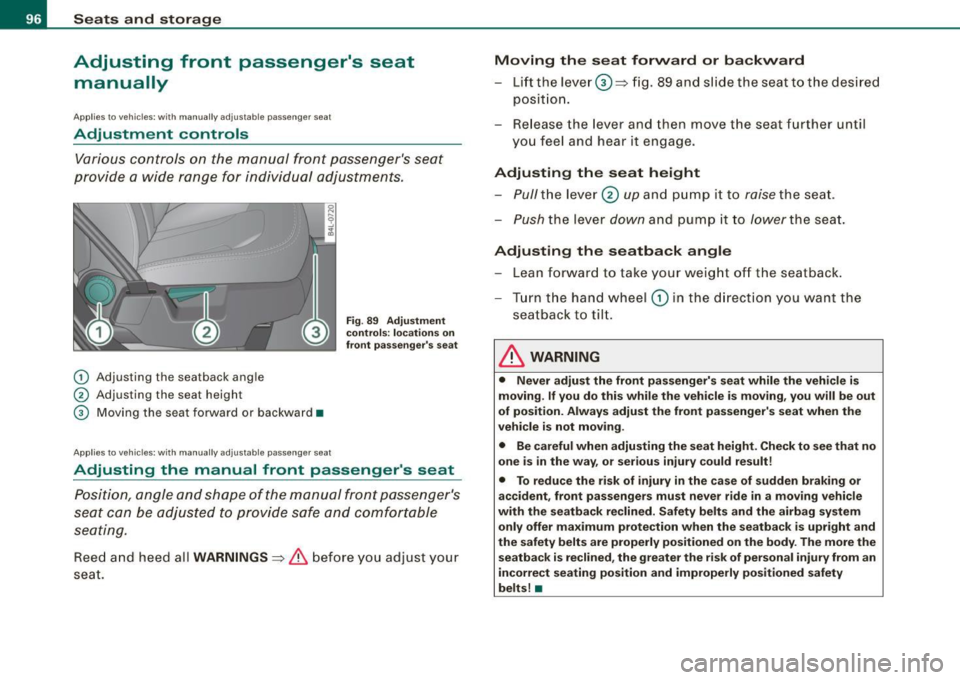 AUDI Q7 2009 Owner´s Manual Seats and storage
Adjusting front passengers seat manually
App lies to vehicles: with manually adjustab le passenger seal
Adjustment controls
Various controls on the manual front AUDI Q7 2009 Owner´s Manual Seats and storage
Adjusting front passengers seat manually
App lies to vehicles: with manually adjustab le passenger seal
Adjustment controls
Various controls on the manual front