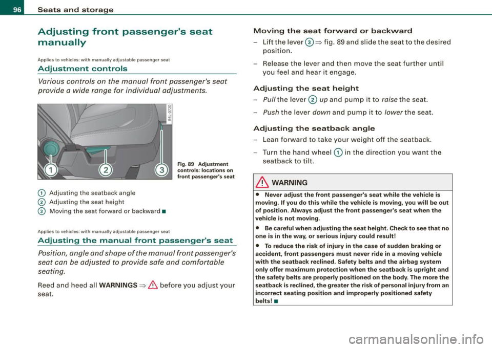 AUDI Q7 2009  Owner´s Manual Seats  and  storage 
Adjusting  front  passengers  seat manually 
App lies to  vehicles:  with  manually adjustab le  passenger  seal 
Adjustment  controls 
Various  controls  on  the  manual  front 