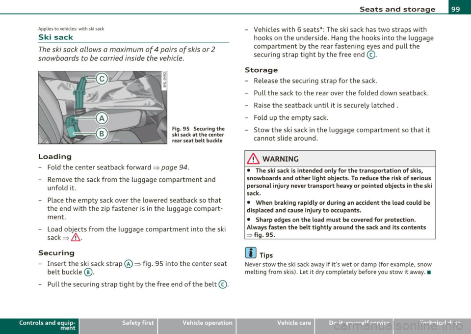 AUDI Q7 2010 Owner´s Manual Applies to veh icles : w ith ski sac k
Ski sack
The ski sack allows a maximum of 4 pairs of skis or 2
snowboards to be carried inside the vehicle.
Loading
Fig. 95 Securing the
sk AUDI Q7 2010 Owner´s Manual Applies to veh icles : w ith ski sac k
Ski sack
The ski sack allows a maximum of 4 pairs of skis or 2
snowboards to be carried inside the vehicle.
Loading
Fig. 95 Securing the
sk