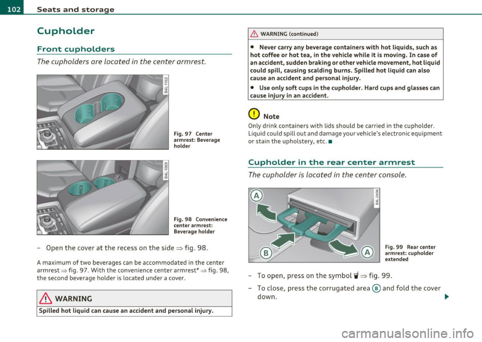 AUDI Q7 2010 Owner´s Manual ffl..__S_ e _ a_t _s _ a_n_ d_ s_ t_o _r _a _,g:.- e ______________________________________________ _
Cupholder
Front cupholders
The cupholders are located in the center armrest.
Fig. 97 Ce AUDI Q7 2010 Owner´s Manual ffl..__S_ e _ a_t _s _ a_n_ d_ s_ t_o _r _a _,g:.- e ______________________________________________ _
Cupholder
Front cupholders
The cupholders are located in the center armrest.
Fig. 97 Ce