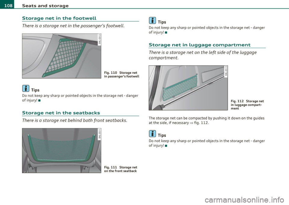 AUDI Q7 2010 Owner´s Manual "L----=S~e=-a~t-=s~a~n~d~s~t~o~r~a:!Jg~e :.._ ___________________________________________ _
Storage net in the footwell
There is a storage net in the passengers footwell.
[I) Tips
Fig. AUDI Q7 2010 Owner´s Manual "L----=S~e=-a~t-=s~a~n~d~s~t~o~r~a:!Jg~e :.._ ___________________________________________ _
Storage net in the footwell
There is a storage net in the passengers footwell.
[I) Tips
Fig.