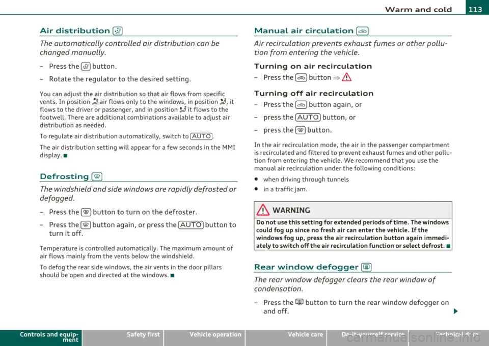 AUDI Q7 2010  Owner´s Manual Warm  and  cold -
----------------
Air  distribution [i9 ] 
The automatically  controlled  air distribution  can be 
changed  manually. 
-Press  the [·.YI button. 
- Rotate  the  regulator  to  the  