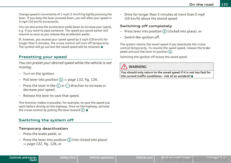 AUDI Q7 2010 Owner´s Manual On the road -
----------------
Change speed in increments of 1 mph (1 km/h) by lightly pressing the
lever. If you keep the lever pressed down, you w ill alter your speed in
5 AUDI Q7 2010 Owner´s Manual On the road -
----------------
Change speed in increments of 1 mph (1 km/h) by lightly pressing the
lever. If you keep the lever pressed down, you w ill alter your speed in
5