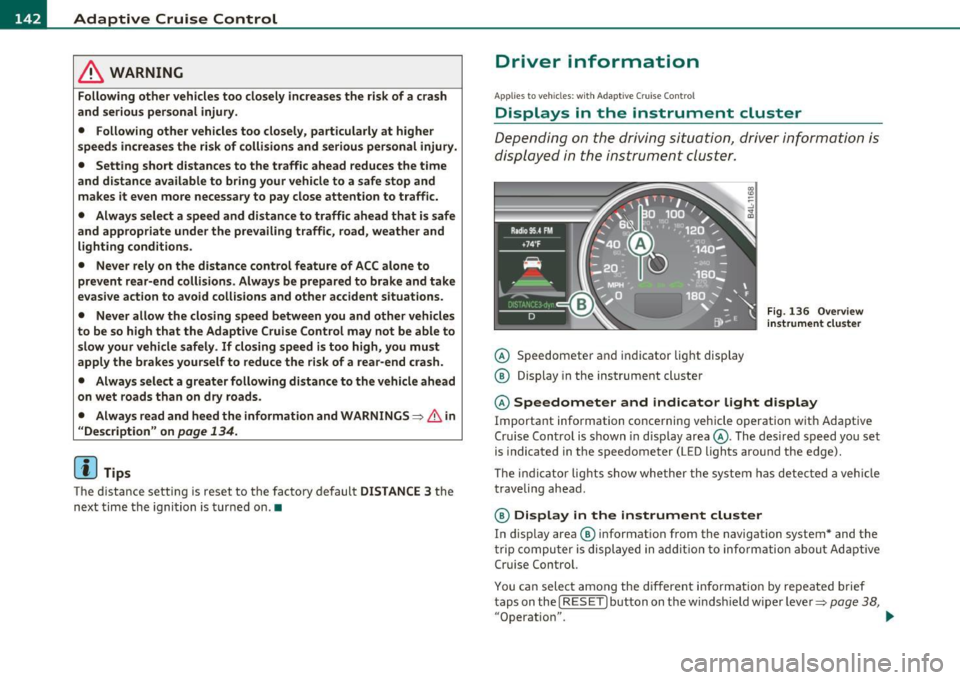AUDI Q7 2010  Owner´s Manual lll..__A_ d_a_ p,__ t_iv _ e_ C_r _u _ i_ s _e _ C_ o_ n_t _ r_ o _ L ___________________________________________  _ 
& WARNING 
Following  other v ehicles too  clo sely increases  the  risk  of  a c