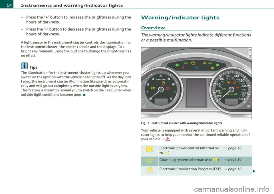 AUDI Q7 2010  Owner´s Manual Instruments  and  warning /indicator  lights 
- Press the"+"  button  to  increase  the  brightness  during  the 
hours  of  darkness. 
- Press the"-"  button  to  decrease the  brightness  during  th