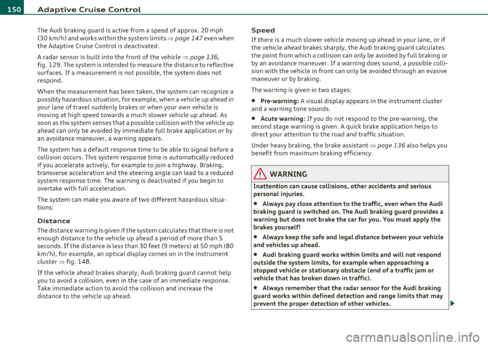 AUDI Q7 2010  Owner´s Manual 1111....__A_ d_ a_,_ p_t _i_ v _e _ C_r_ u_ i_ s_ e_ C_ o_ n_ t_ r_ o_ l __________________________________________  _ 
The Audi  braking  guard  is active  from  a speed  of  approx.  20  mph 
(30  k