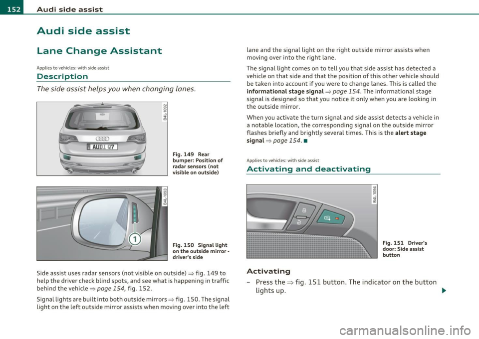 AUDI Q7 2010  Owner´s Manual -Audi  side  assist .n,..__ ______________  _ 
Audi  side  assist 
Lane  Change  Assistant 
Applies to vehicles : w ith  s ide  ass ist 
Description 
The side  assist  helps you  when changing  lanes.