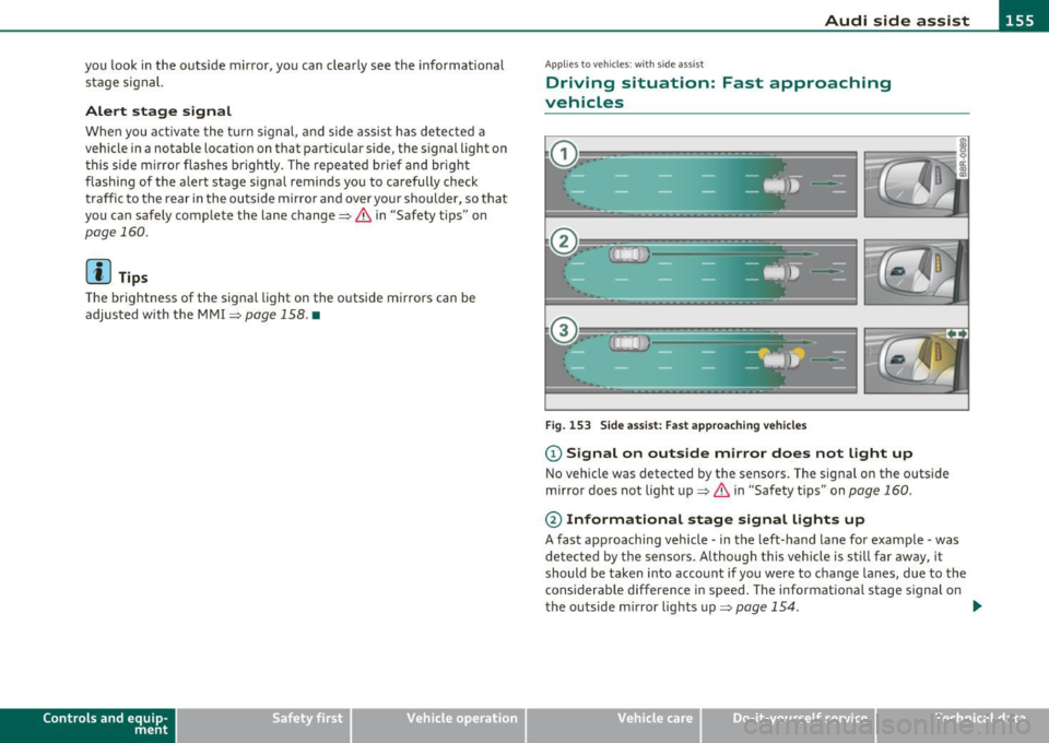 AUDI Q7 2010  Owner´s Manual Audi  side  assist Ill _______________ ____. 
you  look in the  outside  ·mirror,  you  can  clearly  see  the  informational 
stage  signal. 
Alert  stage  signal 
When you  act ivate  the turn  sig