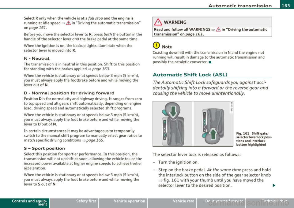 AUDI Q7 2010  Owner´s Manual ______________________________________________ A_ u_ t_ o_ m_ a_ t_ ic_ t_r _a _n_ s_m _ i_s _s_ i_o _n _ ___.lJII 
Select R only  when  the vehicle  is at  a full  stop and  the  eng ine  is 
running