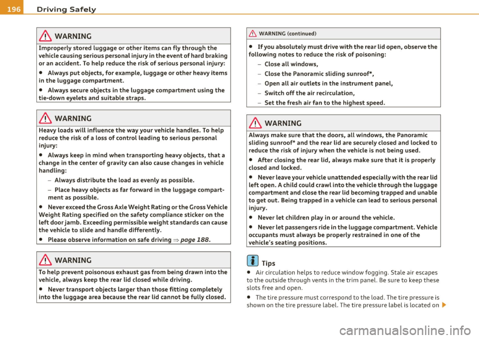 AUDI Q7 2010 Owner´s Manual • ....__D_ r_iv _i_ n_, g=-- S_ a _ f_e _,Ly _ ______________________________________________ _
in. WARNING
Improperly stored luggage or other items can fly through the
vehicle causing AUDI Q7 2010 Owner´s Manual • ....__D_ r_iv _i_ n_, g=-- S_ a _ f_e _,Ly _ ______________________________________________ _
in. WARNING
Improperly stored luggage or other items can fly through the
vehicle causing