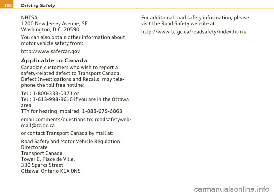 AUDI Q7 2010  Owner´s Manual ffl Driv ing  Sa fely 
NHTSA 
1200  New Jersey  Avenue,  SE 
Washington,  D .C. 20590 
You can  also  obtain  other  information  about  motor  vehicle  safety  from: 
http:/  /www.safercar .gov 
Appl