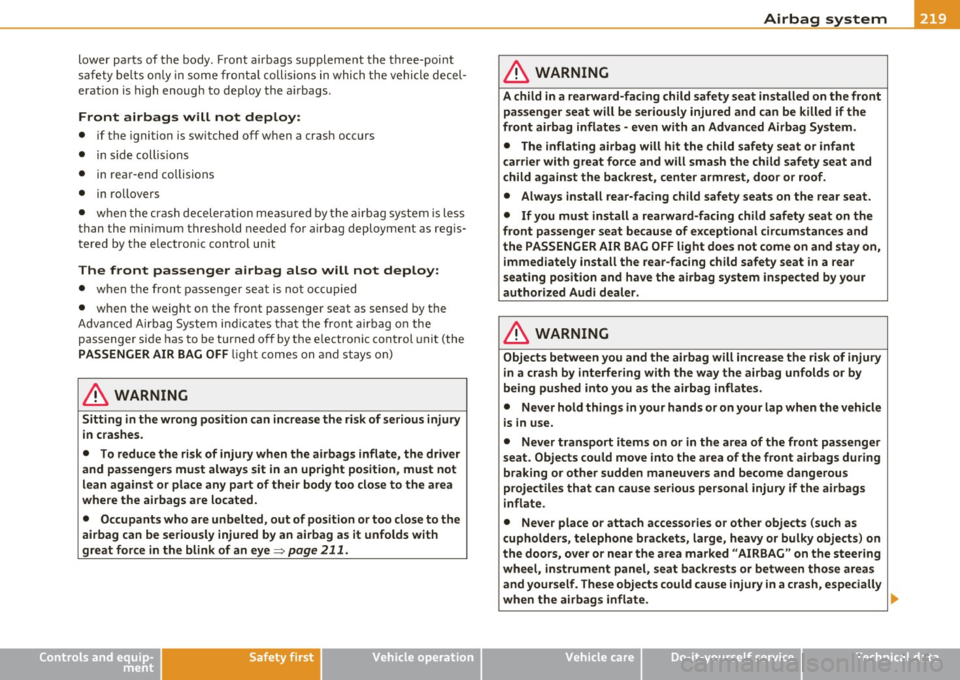 AUDI Q7 2010  Owner´s Manual Airbag  system --------------------------------------------- -=---=----
lower  parts  of  the  body . Front  a irbags  s upplement  the  t hree-poi nt 
sa fety  belts  o nly  in some  fro ntal  collis