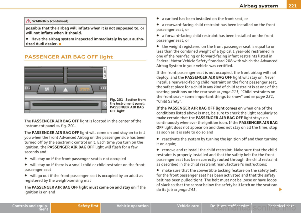 AUDI Q7 2010 Owner´s Manual Airbag system -----------------=--=---
& WARNING (continued)
possible that the airbag will inflate when it is not supposed to, or
will not inflate when it should.
• Have the air AUDI Q7 2010 Owner´s Manual Airbag system -----------------=--=---
& WARNING (continued)
possible that the airbag will inflate when it is not supposed to, or
will not inflate when it should.
• Have the air
