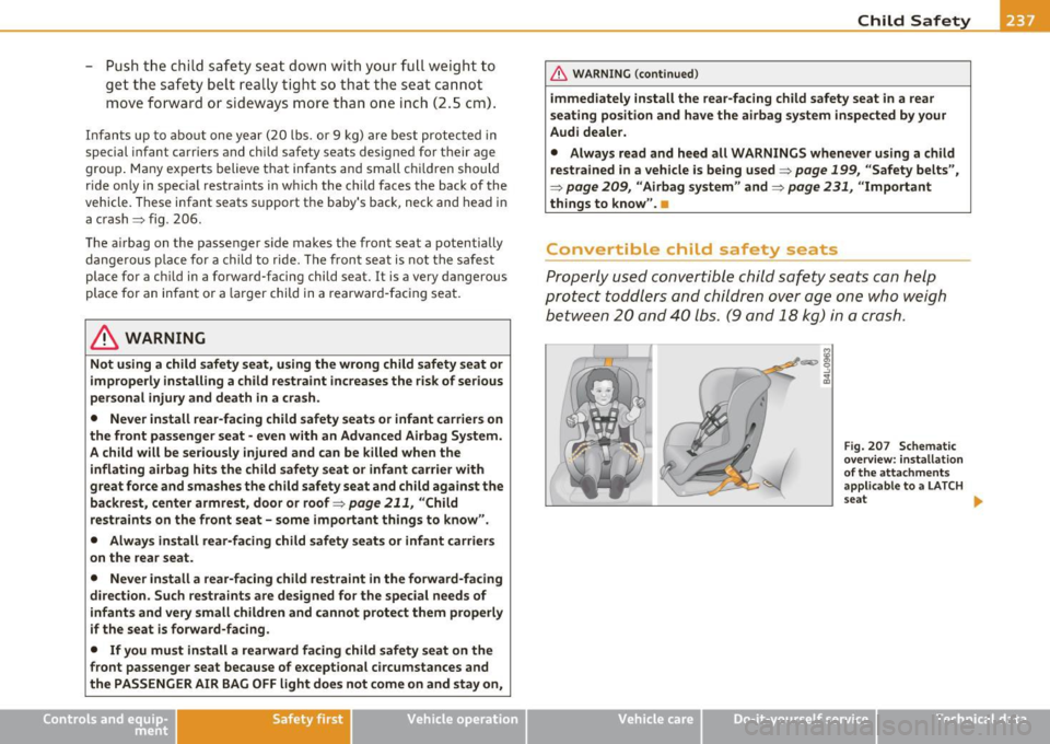 AUDI Q7 2010  Owner´s Manual -Push  the  child  safety  seat  down  with  your  full  weight  to 
get  the  safety  belt really  tight  so  that  the  seat  cannot 
move  forward  or  sideways more  than  one  inch  (2.5 cm). 
In