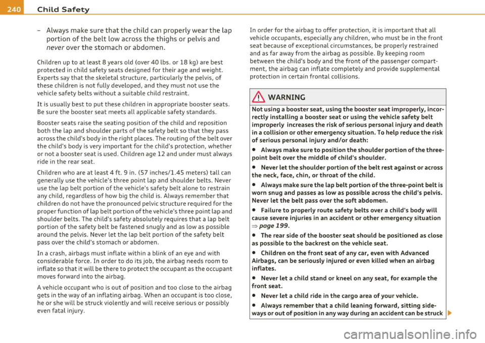 AUDI Q7 2010 Owner´s Manual • .___C_ h_ il_d _ S_a _ f_ e _ t--= y ------------------------------------------------
- Always make sure that the child can properly wear the lap
portion of the belt low across the AUDI Q7 2010 Owner´s Manual • .___C_ h_ il_d _ S_a _ f_ e _ t--= y ------------------------------------------------
- Always make sure that the child can properly wear the lap
portion of the belt low across the