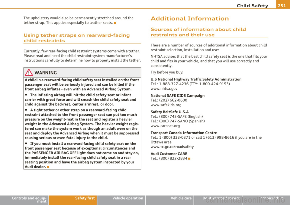 AUDI Q7 2010  Owner´s Manual Child  Safety -
-------------------"---
The  up ho lstery  wou ld  also  be  perma ne ntly stre tc h ed  a round  t he 
t e th er  strap . T his app lies esp eci ally to  l eath er s eats .• 
Using