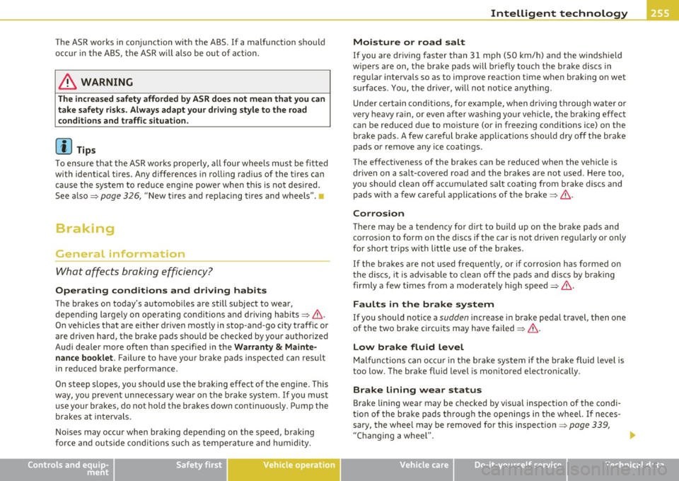 AUDI Q7 2010  Owner´s Manual Intelligent  technology 
-------------------------------------------------- --------
The ASR works  in conjunction  with  the  ABS. If a malfunction  should 
occur  in the  ABS,  the ASR w ill also