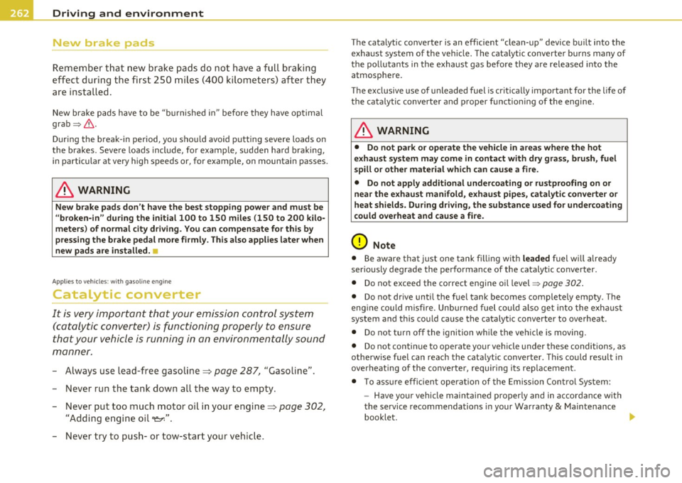 AUDI Q7 2010 Owner´s Manual Driving and environment
New brake pads
Remember that new brake pads do not have a f ull braki ng
e ff e ct during the first 250 miles (400 kilometers) after they
are i nsta ll AUDI Q7 2010 Owner´s Manual Driving and environment
New brake pads
Remember that new brake pads do not have a f ull braki ng
e ff e ct during the first 250 miles (400 kilometers) after they
are i nsta ll