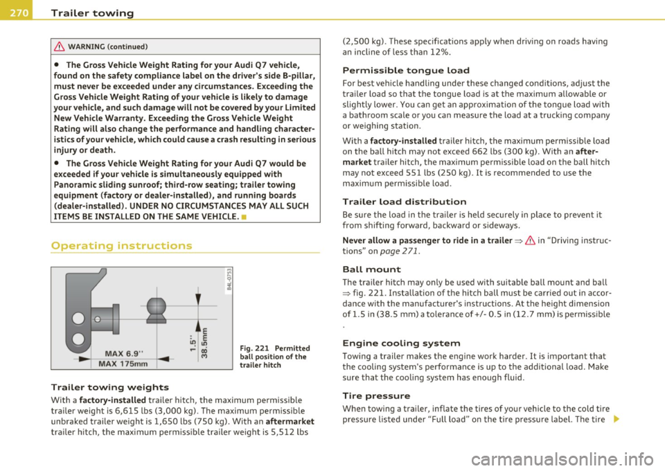 AUDI Q7 2010  Owner´s Manual Trailer  towing 
~-----------------------------------------
& WARNING  (cont inued) 
•  The Gro ss Vehicle  Weight  Rating  for  your Audi  Q7  vehicle, 
found  on the  safety  compliance  label  on