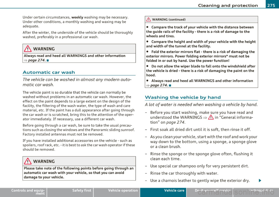 AUDI Q7 2010  Owner´s Manual Cleaning  and  protection Ill 
---------------=---------=----
Under  certain circumsta nces, weekly was hing  may  be  necessary . 
Und er  other  c ond it ions,  a  monthl y w ashi ng  and  waxing  m