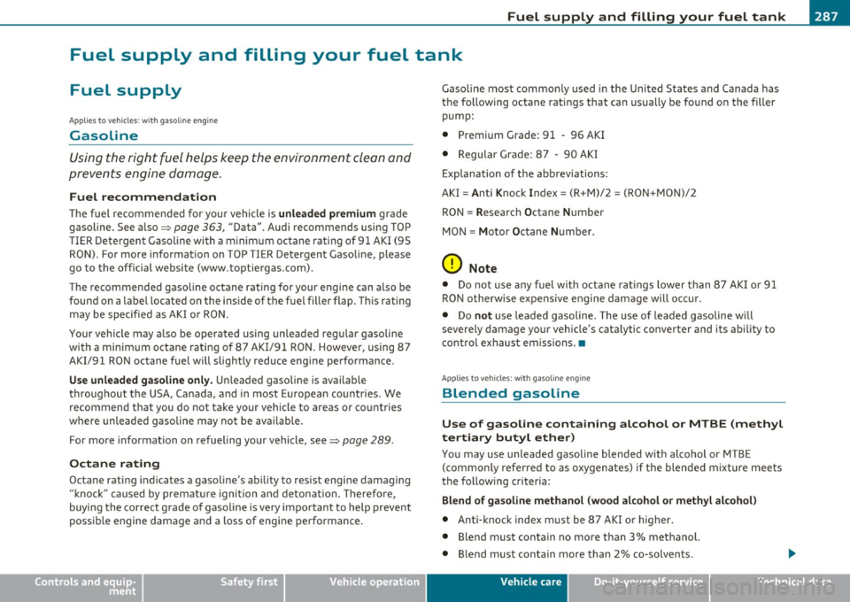 AUDI Q7 2010 Owner´s Manual Fuel supply and filling your fuel tank
Fuel supply and filling your fuel tank
Fuel supply
Applies to vehicles : w ith gasoline eng in e
Gasoline
Using the right fuel helps kee AUDI Q7 2010 Owner´s Manual Fuel supply and filling your fuel tank
Fuel supply and filling your fuel tank
Fuel supply
Applies to vehicles : w ith gasoline eng in e
Gasoline
Using the right fuel helps kee