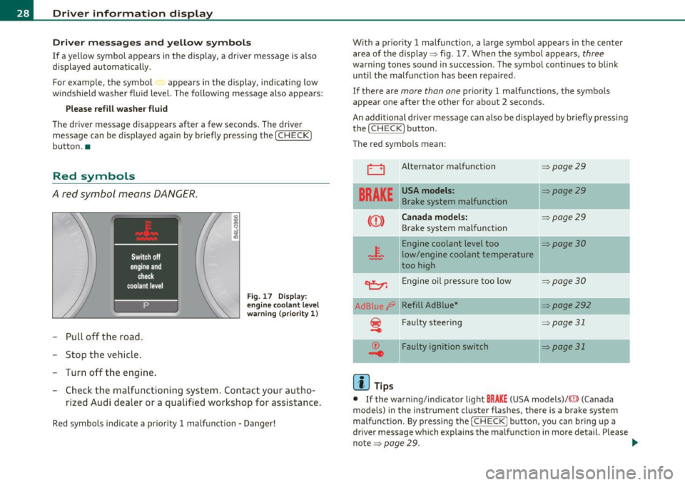 AUDI Q7 2010  Owner´s Manual Driver  information  display 
Driver  messages  and  yellow  symbols 
If a yellow  symbol  appears  in the  display,  a driver  message  is also 
displayed  automatically. 
F o r  example,  the  symbo