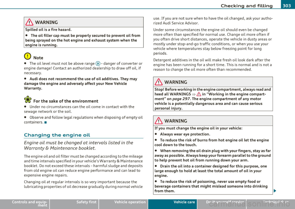 AUDI Q7 2010 Owner´s Manual ___________________________________________ C_ h_e _c _k_ i_n ~g_ a_n_ d_ f_ i_ll _i_n _g __ _
& WARNING
Spilled oil is a fire hazard .
• The oil filler cap must be properly sec ured AUDI Q7 2010 Owner´s Manual ___________________________________________ C_ h_e _c _k_ i_n ~g_ a_n_ d_ f_ i_ll _i_n _g __ _
& WARNING
Spilled oil is a fire hazard .
• The oil filler cap must be properly sec ured