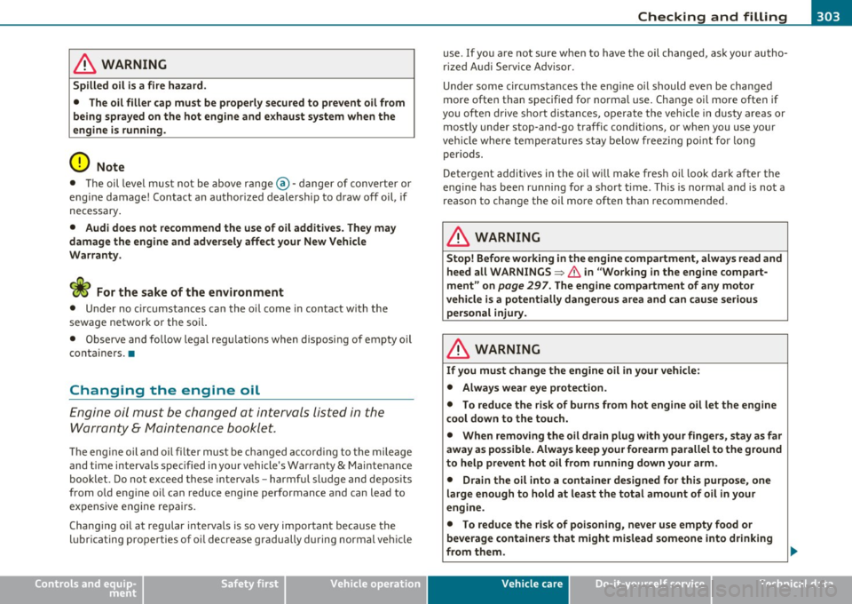 AUDI Q7 2010  Owner´s Manual ___________________________________________ C_ h_e _c _k_ i_n ~g_ a_n_ d_ f_ i_ll _i_n _g  __  _ 
& WARNING 
Spilled  oil  is a fire  hazard . 
•  The  oil  filler  cap must  be  properly  sec ured 