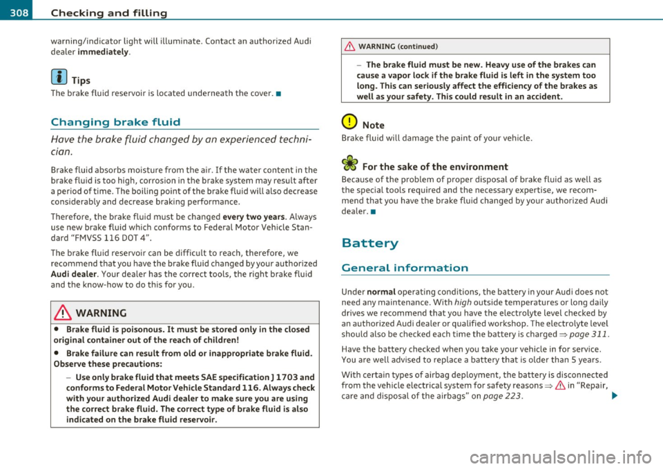 AUDI Q7 2010  Owner´s Manual -Checking  and  filling 
-------=------=---------------------------------------------------
warning/ind icator  light  will  illum inate . Contac t an  authorized  Aud i 
de aler 
immediately . 
[ i ]