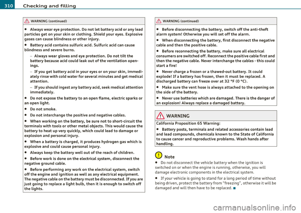 AUDI Q7 2010 Owner´s Manual llft!I __ C_ h_ e_c _k _i _ n _g ~ a_n _d_ f_il _l_in _ g _________________________________________ _
& WARNING (conti nu ed )
• Always wear eye protection. Do not let battery acid or any AUDI Q7 2010 Owner´s Manual llft!I __ C_ h_ e_c _k _i _ n _g ~ a_n _d_ f_il _l_in _ g _________________________________________ _
& WARNING (conti nu ed )
• Always wear eye protection. Do not let battery acid or any