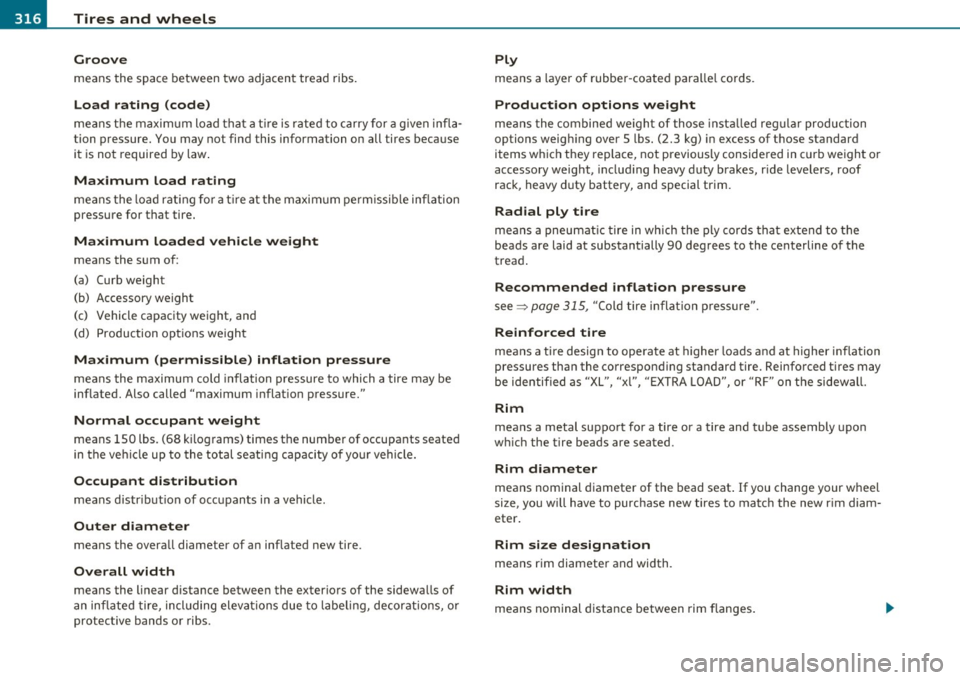 AUDI Q7 2010 Owner´s Manual -~_T_ ir_e_ s_ a_ n_ d_ w_ h_e_ e_ ls _______________________________________________ _
Groove
means the space between two adjacent tread ribs.
Load rating (code)
means the maximum load AUDI Q7 2010 Owner´s Manual -~_T_ ir_e_ s_ a_ n_ d_ w_ h_e_ e_ ls _______________________________________________ _
Groove
means the space between two adjacent tread ribs.
Load rating (code)
means the maximum load