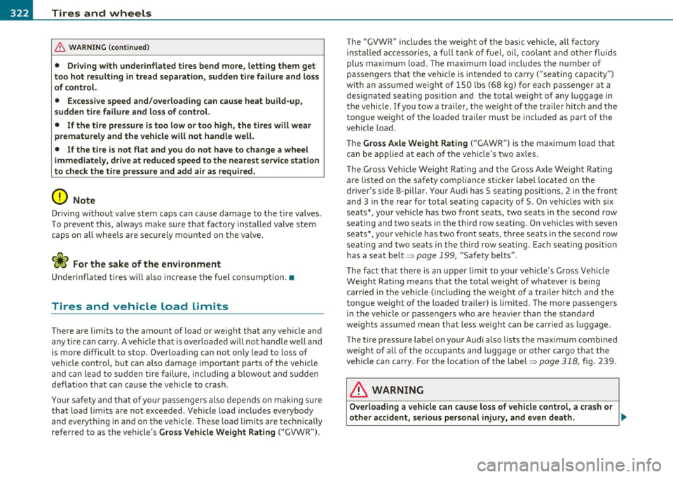 AUDI Q7 2010  Owner´s Manual -Tires  and  wheels Pffl,.____ ______________  _ 
& WARNING  (conti nu ed ) 
•  Driv ing  with  underinflated  tire s bend  more , letting  them  get 
too  hot  re sulting  in tread  separation , su