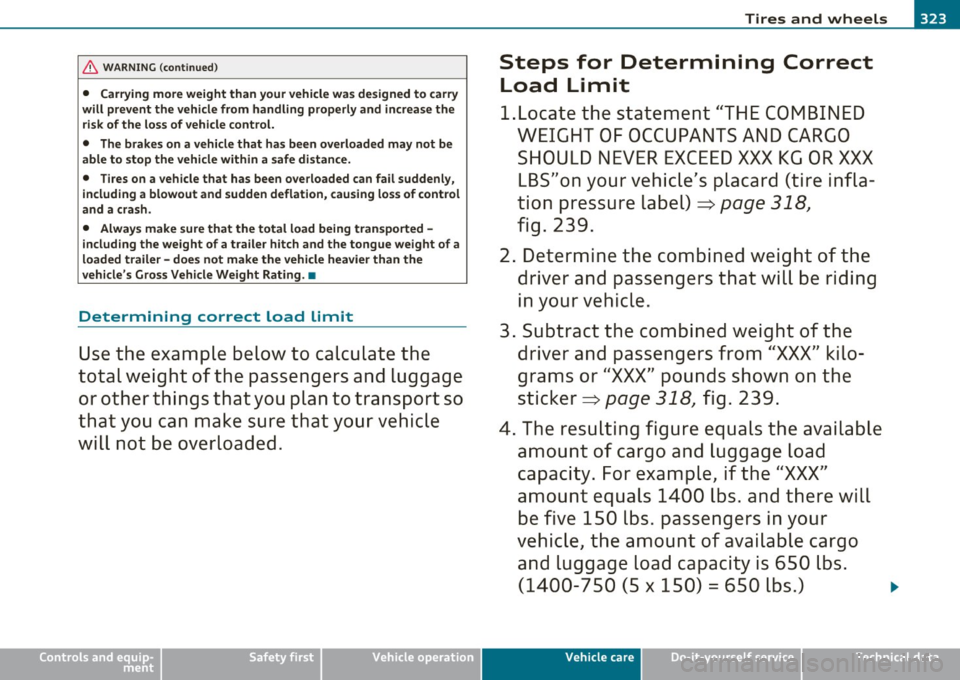 AUDI Q7 2010 Owner´s Manual & WARNING (continued)
• Carrying more weight than your vehicle was designed to carry
will prevent the vehicle from handling properly and increase the risk of the loss of vehicle AUDI Q7 2010 Owner´s Manual & WARNING (continued)
• Carrying more weight than your vehicle was designed to carry
will prevent the vehicle from handling properly and increase the risk of the loss of vehicle