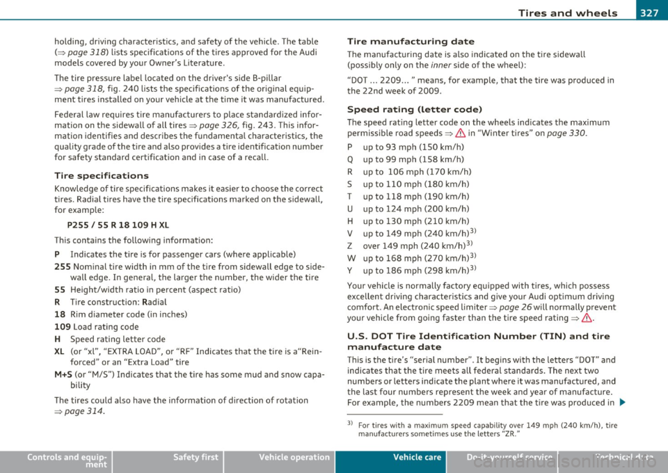 AUDI Q7 2010  Owner´s Manual ________________________________________________ T_i_re _ s_ a _ n_d_ w_ h_ e_ e_l_s  __  __ 
holding,  driv ing  characteristics,  and  safety  of  the  vehicle.  The  table 
( => 
page 318) lists  s