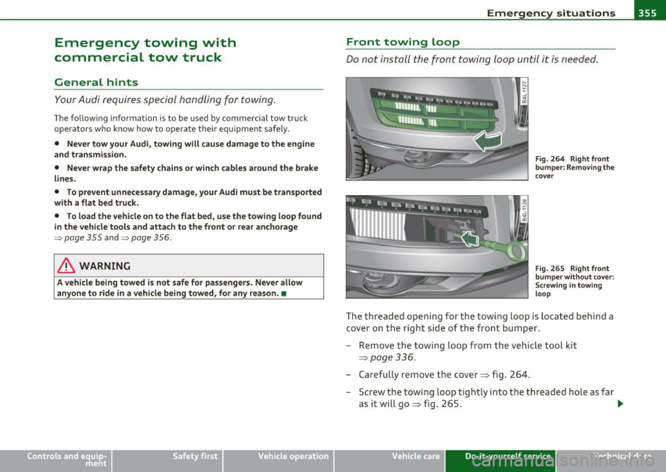 AUDI Q7 2010 Owner´s Manual Emergency situations --------------=---:.-----JftPII
Emergency towing with
commercial tow truck
General hints
Your Audi requires special handling for towing.
The following information AUDI Q7 2010 Owner´s Manual Emergency situations --------------=---:.-----JftPII
Emergency towing with
commercial tow truck
General hints
Your Audi requires special handling for towing.
The following information