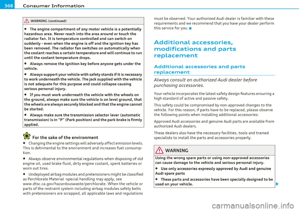 AUDI Q7 2010 Owner´s Manual ___ C_ o_n_ s _ u_m_ e_ r_ I_ n_ f_o _r_ m_ a_ t_io _ n _____________________________________________ _
& WARNING (conti nu ed )
• The engine compartment of any motor veh icle is a potent AUDI Q7 2010 Owner´s Manual ___ C_ o_n_ s _ u_m_ e_ r_ I_ n_ f_o _r_ m_ a_ t_io _ n _____________________________________________ _
& WARNING (conti nu ed )
• The engine compartment of any motor veh icle is a potent