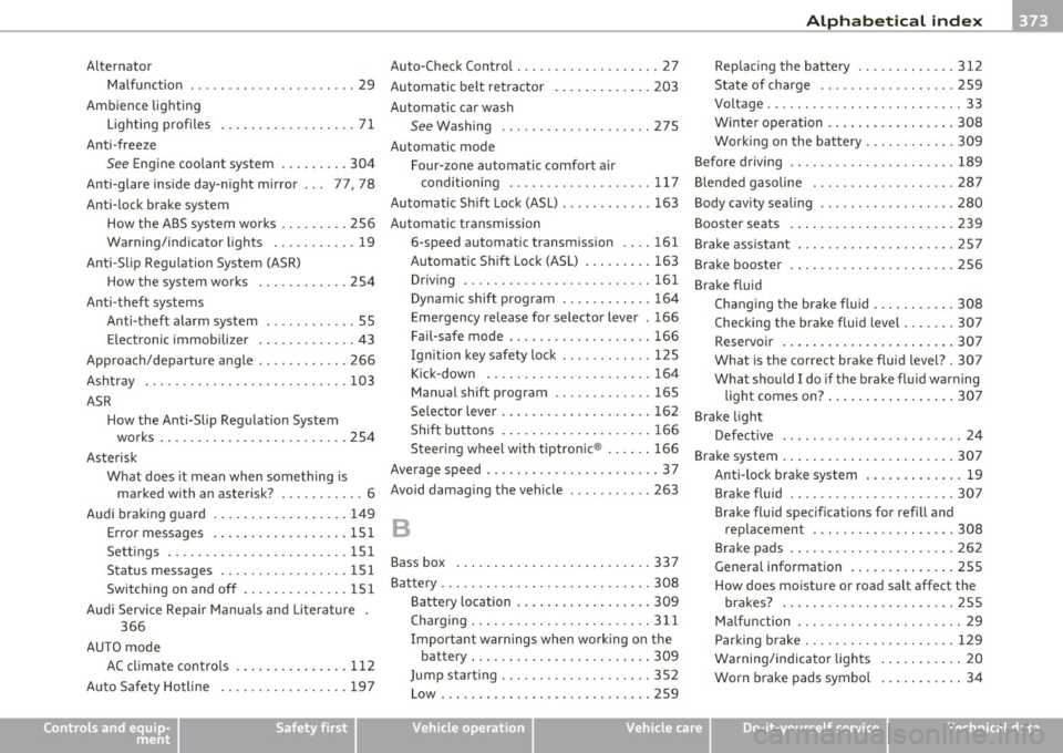 AUDI Q7 2010  Owner´s Manual Alphabetical  index -________________  fWI 
Alternator Auto-Check  Control ..... .. .. .... ......  27  Replacing the  battery  .. .... .. .. .. . 312 
Malfunction  ............. ........ .  29  Autom