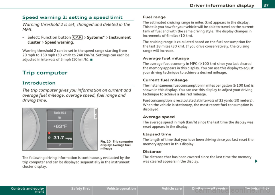 AUDI Q7 2010  Owner´s Manual Speed  warning  2:  setting  a  speed  limit 
Warning  threshold  2  is set,  changed  and  deleted  in the 
fv1fv1I. 
- Select:  Function  button I CAR]> Systems* > Instrument 
cluster > Spee d warni